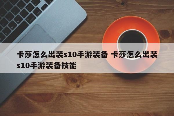 卡莎怎么出装s10手游装备 卡莎怎么出装s10手游装备技能-第1张图片