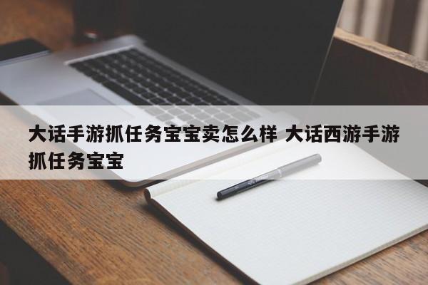 大话手游抓任务宝宝卖怎么样 大话西游手游抓任务宝宝-第1张图片