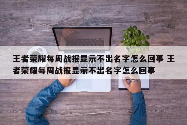 王者荣耀每周战报显示不出名字怎么回事 王者荣耀每周战报显示不出名字怎么回事-第1张图片